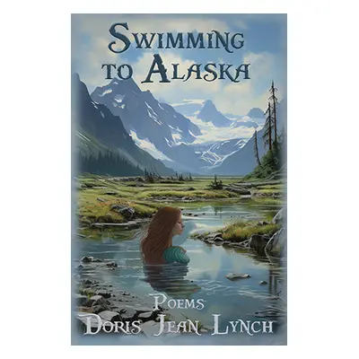 "Swimming to Alaska: Poems" - "" ("Lynch Doris Jean")