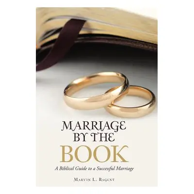 "Marriage by the Book: A Biblical Guide to a Successful Marriage" - "" ("Bagent Marvin L.")