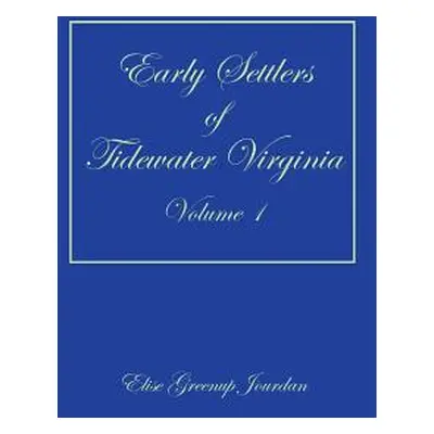 "Early Settlers of Tidewater Virginia, Volume 1" - "" ("Jourdan Elise Greenup")