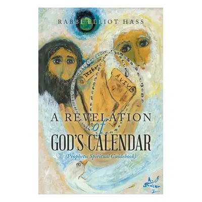 "A Revelation of God's Calendar: (Prophetic Spiritual Guidebook)" - "" ("Hass Rabbi Elliot")