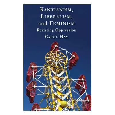 "Kantianism, Liberalism, and Feminism: Resisting Oppression" - "" ("Hay C.")