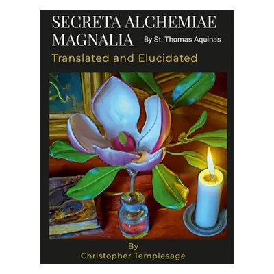 "SECRETA ALCHEMIAE MAGNALIA Translated and Elucidated" - "" ("St Thomas Aquinas")