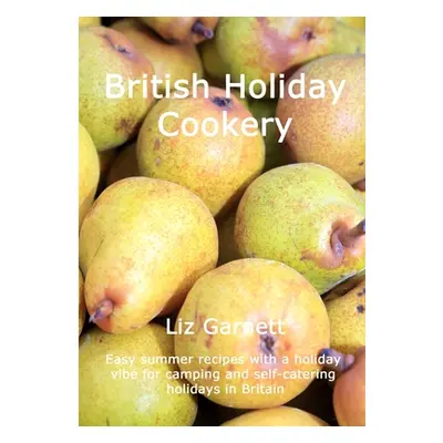 "British Holiday Cookery: Easy summer recipes with a holiday vibe for camping and self-catering 