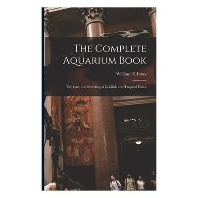 "The Complete Aquarium Book; the Care and Breeding of Goldfish and Tropical Fishes" - "" ("Innes