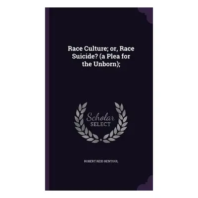 "Race Culture; or, Race Suicide? (a Plea for the Unborn);" - "" ("Rentoul Robert Reid")