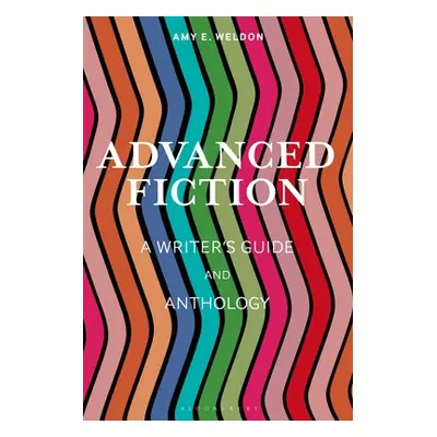 "Advanced Fiction: A Writer's Guide and Anthology" - "" ("Weldon Amy E.")