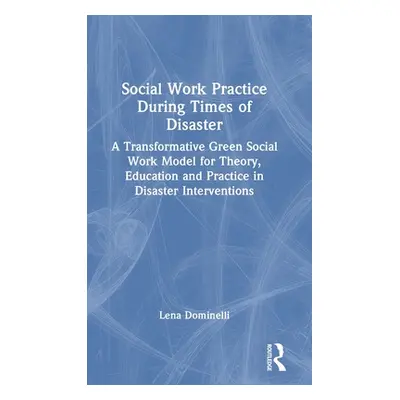 "Social Work Practice During Times of Disaster: A Transformative Green Social Work Model for The