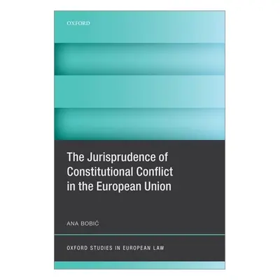 "The Jurisprudence of Constitutional Conflict in the European Union" - "" ("Bobic Ana")