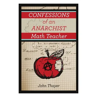 "Confessions of an Anarchist Math Teacher" - "" ("Thayer John")