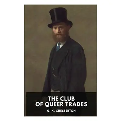 "The Club of Queer Trades: A novel by G. K. Chesterton" - "" ("Chesterton G. K.")