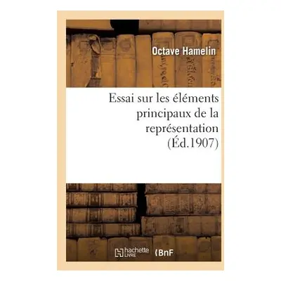 "Essai Sur Les lments Principaux de la Reprsentation: Thse Prsente La Facult Des Lettres: de l'