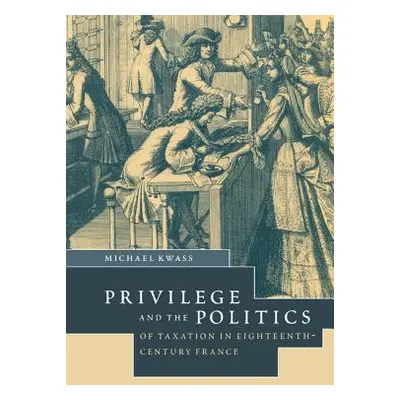 "Privilege and the Politics of Taxation in Eighteenth-Century France: Libert, Egalit, Fiscalit" 