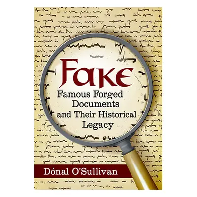 "Fake: Famous Forged Documents and Their Historical Legacy" - "" ("O'Sullivan Dnal")