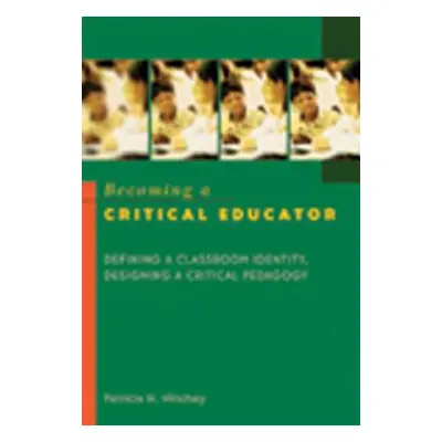 "Becoming a Critical Educator: Defining a Classroom Identity, Designing a Critical Pedagogy" - "