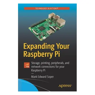 "Expanding Your Raspberry Pi: Storage, Printing, Peripherals, and Network Connections for Your R