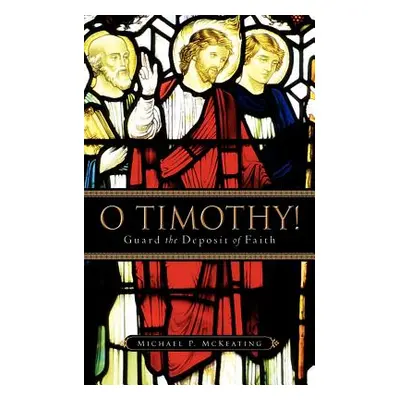 "O Timothy! Guard the Deposit of Faith" - "" ("McKeating Michael P.")