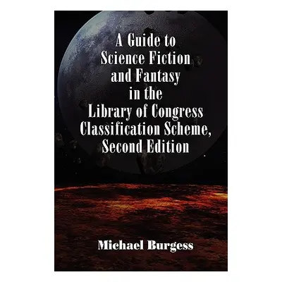 "A Guide to Science Fiction and Fantasy in the Library of Congress Classification Scheme, Second