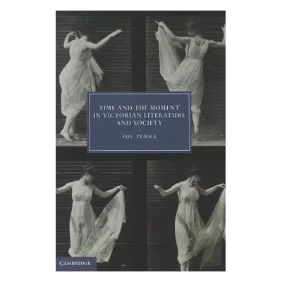 "Time and the Moment in Victorian Literature and Society" - "" ("Zemka Sue")