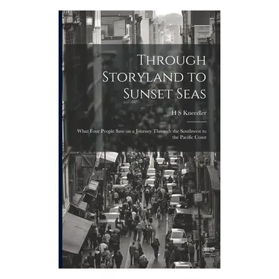 "Through Storyland to Sunset Seas: What Four People saw on a Journey Through the Southwest to th