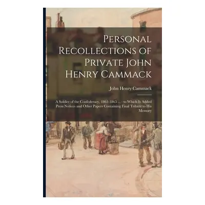 "Personal Recollections of Private John Henry Cammack: a Soldier of the Confederacy, 1861-1865 .