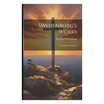 "Swedenborg's Works: True Christian Religion" - "" ("Swedenborg Emanuel")