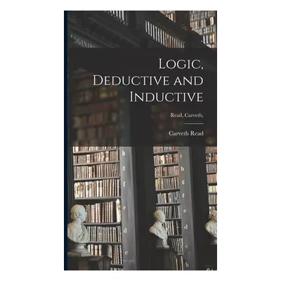 "Logic, Deductive and Inductive [microform]; Read, Carveth," - "" ("Read Carveth B. 1848")