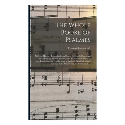 "The Whole Booke of Psalmes: With the Hymnes Evangelicall, and Songs Spirituall; Composed Into 4