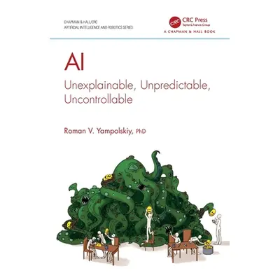 "AI: Unexplainable, Unpredictable, Uncontrollable" - "" ("Yampolskiy Roman V.")