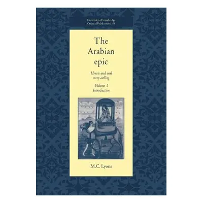 "The Arabian Epic: Volume 1, Introduction: Heroic and Oral Story-Telling" - "" ("Lyons M. C.")