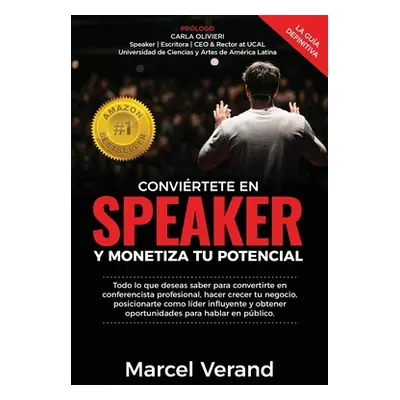 "Convirtete En Speaker Y Monetiza Tu Potencial: Todo lo que deseas saber para convertirte en un 