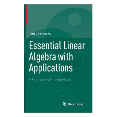 "Essential Linear Algebra with Applications: A Problem-Solving Approach" - "" ("Andreescu Titu")