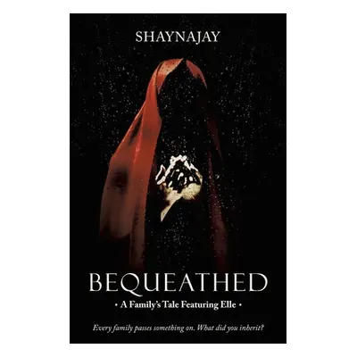 "Bequeathed: A Family's Tale Featuring Elle" - "" ("Shaynajay")