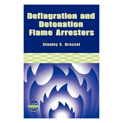 "Deflagration and Detonation Flame Arresters" - "" ("Grossel Stanley S.")