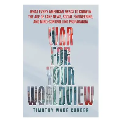 "War for Your Worldview: What Every American Needs to Know in the Age of Fake News, Social Engin