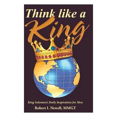 "Think like a King: King Solomon's Daily Inspiration for Men" - "" ("Newell Mmgt Robert I.")