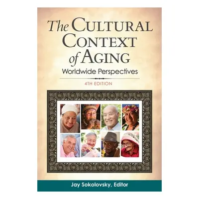 "The Cultural Context of Aging: Worldwide Perspectives" - "" ("Sokolovsky Jay")