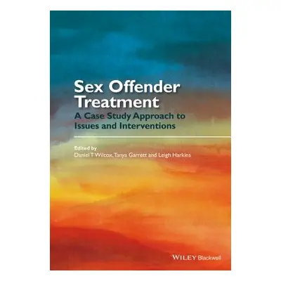 "Sex Offender Treatment: A Case Study Approach to Issues and Interventions" - "" ("Wilcox Daniel