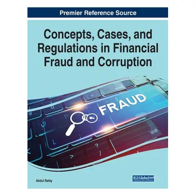 "Concepts, Cases, and Regulations in Financial Fraud and Corruption" - "" ("Rafay Abdul")