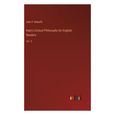 "Kant's Critical Philosophy for English Readers: Vol. 3" - "" ("Mahaffy John P.")