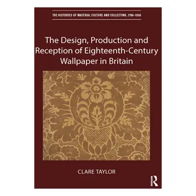 "The Design, Production and Reception of Eighteenth-Century Wallpaper in Britain" - "" ("Taylor 