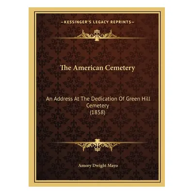 "The American Cemetery: An Address At The Dedication Of Green Hill Cemetery (1858)" - "" ("Mayo 