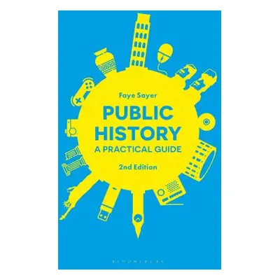 "Public History: A Practical Guide" - "" ("Sayer Faye")