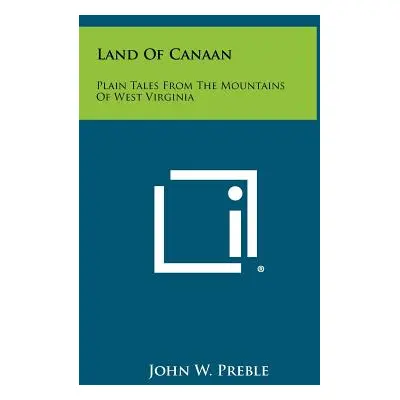 "Land of Canaan: Plain Tales from the Mountains of West Virginia" - "" ("Preble John W.")