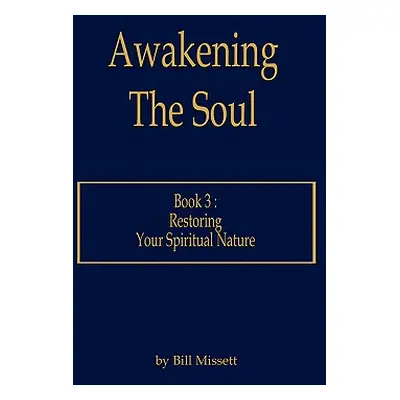 "Awakening The Soul: Book 3: Restoring Your Spiritual Nature" - "" ("Missett Bill")