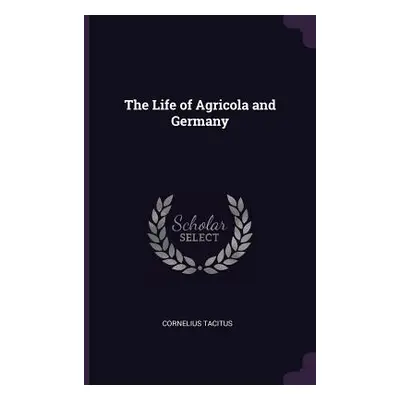 "The Life of Agricola and Germany" - "" ("Tacitus Cornelius")