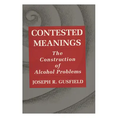 "Contested Meanings: The Construction of Alcohol Problems" - "" ("Gusfield Joseph R.")