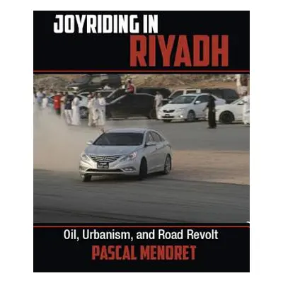 "Joyriding in Riyadh: Oil, Urbanism, and Road Revolt" - "" ("Menoret Pascal")