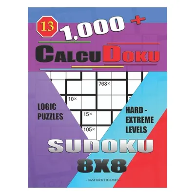 "1,000 + Calcudoku sudoku 8x8: Logic puzzles hard - extreme levels" - "" ("Holmes Basford")