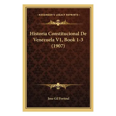 "Historia Constitucional De Venezuela V1, Book 1-3 (1907)" - "" ("Fortoul Jose Gil")