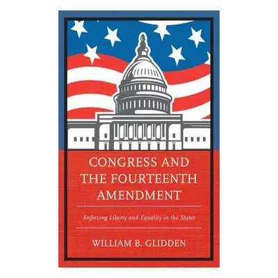 "Congress and the Fourteenth Amendment: Enforcing Liberty and Equality in the States" - "" ("Gli